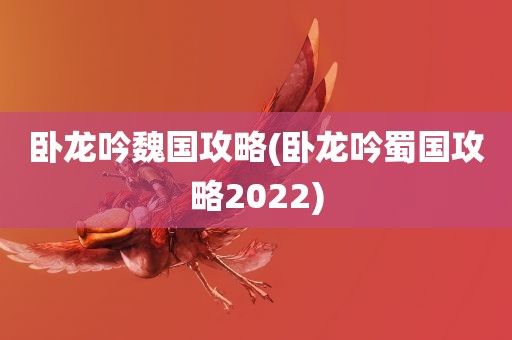 卧龙吟魏国攻略(卧龙吟蜀国攻略2022)