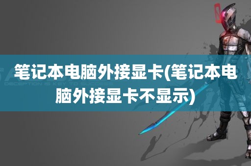 笔记本电脑外接显卡(笔记本电脑外接显卡不显示)