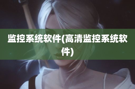 监控系统软件(高清监控系统软件)