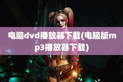 电脑dvd播放器下载(电脑版mp3播放器下载)