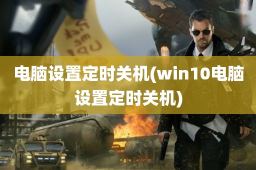 电脑设置定时关机(win10电脑设置定时关机)