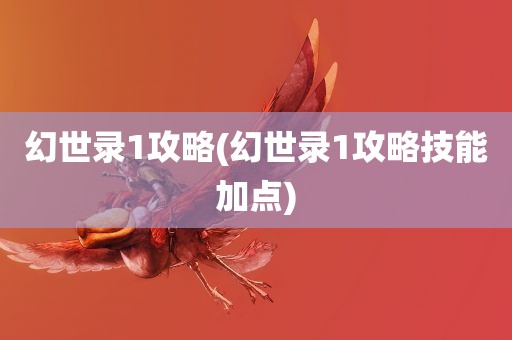 幻世录1攻略(幻世录1攻略技能加点)