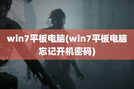 win7平板电脑(win7平板电脑忘记开机密码)