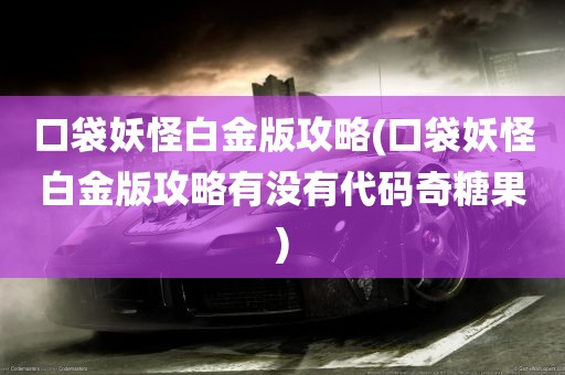 口袋妖怪白金版攻略(口袋妖怪白金版攻略有没有代码奇糖果)