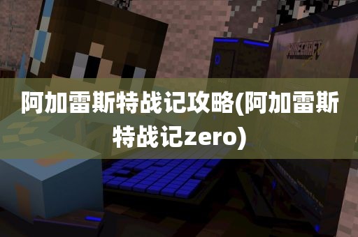 阿加雷斯特战记攻略(阿加雷斯特战记zero)