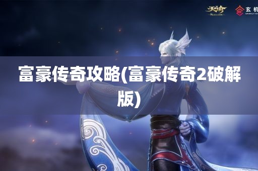 富豪传奇攻略(富豪传奇2破解版)