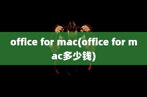 office for mac(office for mac多少钱)