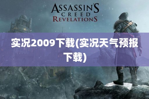 实况2009下载(实况天气预报下载)