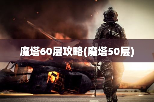 魔塔60层攻略(魔塔50层)