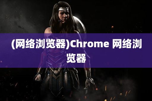 (网络浏览器)Chrome 网络浏览器