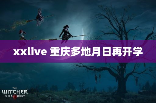 xxlive 重庆多地月日再开学