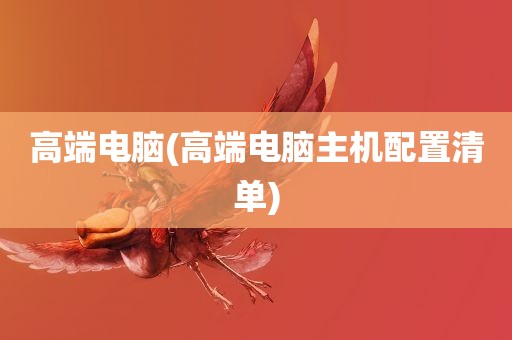 高端电脑(高端电脑主机配置清单)