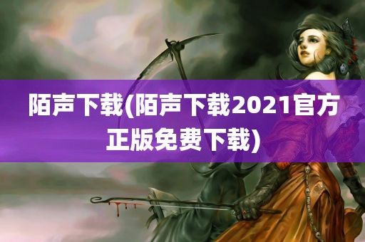 陌声下载(陌声下载2021官方正版免费下载)