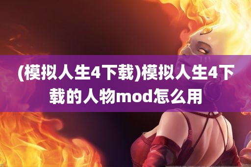 (模拟人生4下载)模拟人生4下载的人物mod怎么用