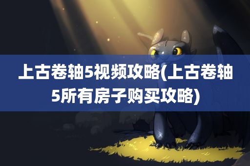 上古卷轴5视频攻略(上古卷轴5所有房子购买攻略)