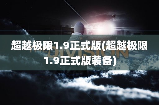 超越极限1.9正式版(超越极限1.9正式版装备)