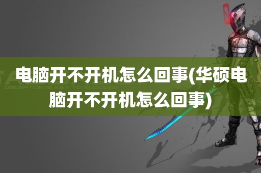 电脑开不开机怎么回事(华硕电脑开不开机怎么回事)