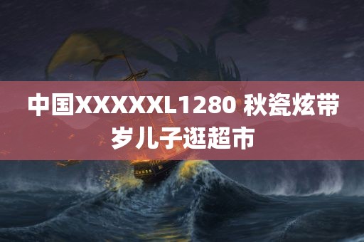 中国XXXXXL1280 秋瓷炫带岁儿子逛超市