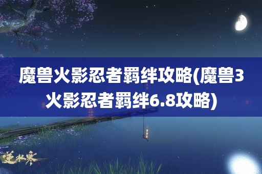 魔兽火影忍者羁绊攻略(魔兽3火影忍者羁绊6.8攻略)