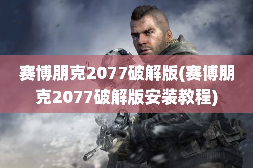 赛博朋克2077破解版(赛博朋克2077破解版安装教程)