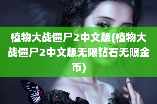 植物大战僵尸2中文版(植物大战僵尸2中文版无限钻石无限金币)