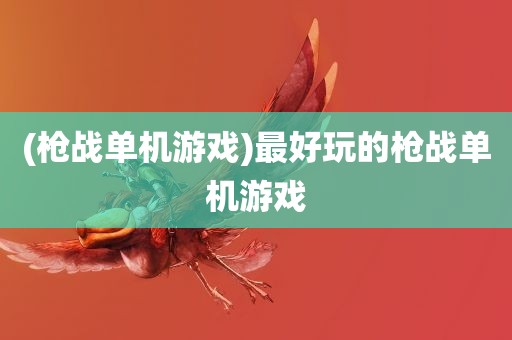 (枪战单机游戏)最好玩的枪战单机游戏