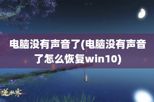 电脑没有声音了(电脑没有声音了怎么恢复win10)