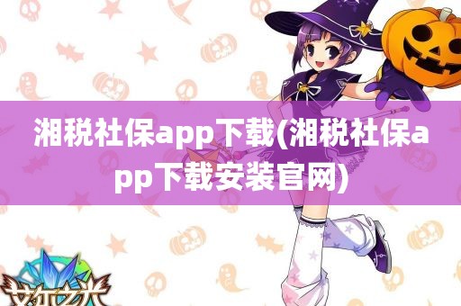 湘税社保app下载(湘税社保app下载安装官网)