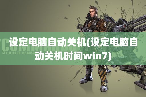 设定电脑自动关机(设定电脑自动关机时间win7)