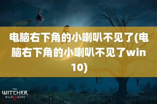 电脑右下角的小喇叭不见了(电脑右下角的小喇叭不见了win10)