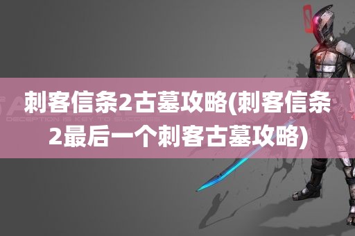 刺客信条2古墓攻略(刺客信条2最后一个刺客古墓攻略)