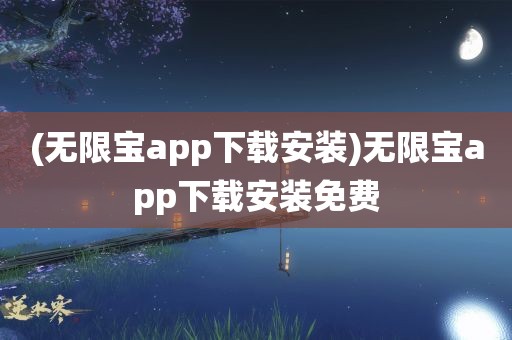 (无限宝app下载安装)无限宝app下载安装免费