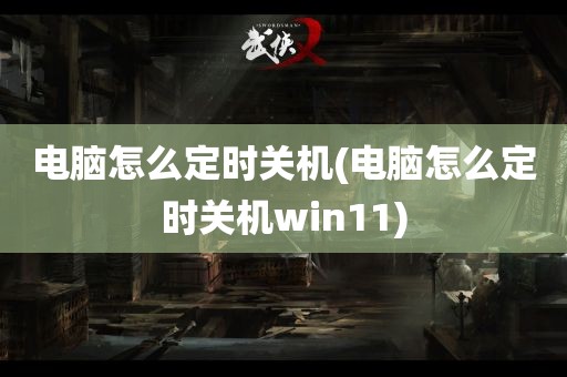 电脑怎么定时关机(电脑怎么定时关机win11)