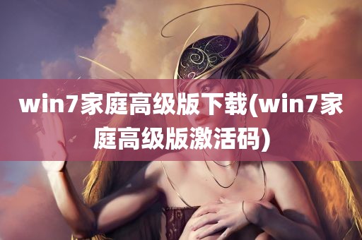 win7家庭高级版下载(win7家庭高级版激活码)