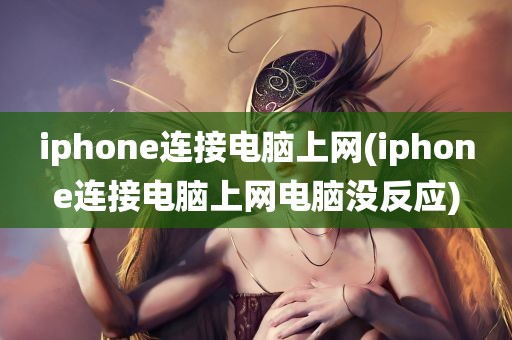 iphone连接电脑上网(iphone连接电脑上网电脑没反应)