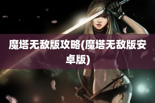 魔塔无敌版攻略(魔塔无敌版安卓版)