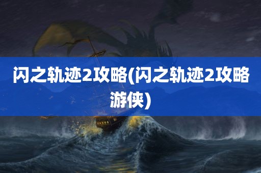 闪之轨迹2攻略(闪之轨迹2攻略游侠)