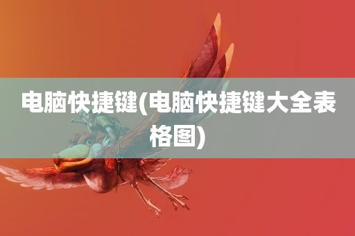 电脑快捷键(电脑快捷键大全表格图)