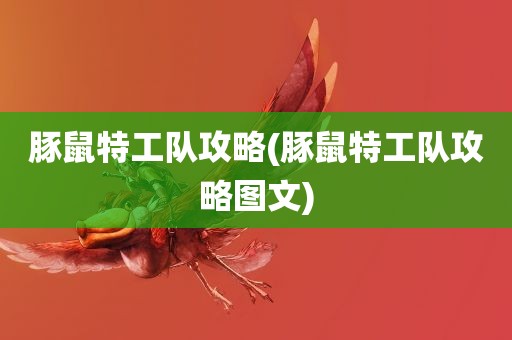 豚鼠特工队攻略(豚鼠特工队攻略图文)