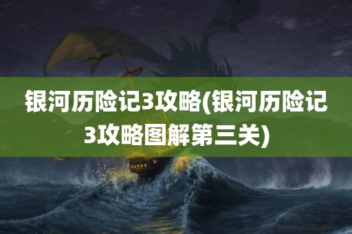 银河历险记3攻略(银河历险记3攻略图解第三关)