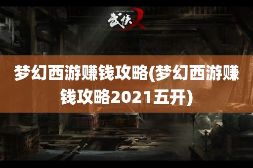 梦幻西游赚钱攻略(梦幻西游赚钱攻略2021五开)