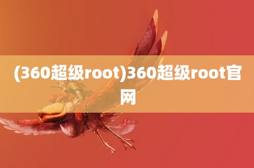 (360超级root)360超级root官网