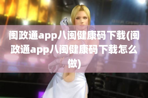 闽政通app八闽健康码下载(闽政通app八闽健康码下载怎么做)