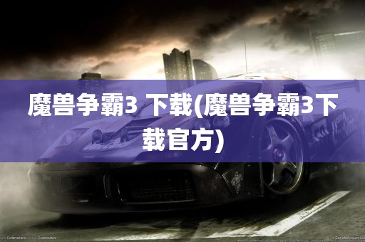 魔兽争霸3 下载(魔兽争霸3下载官方)