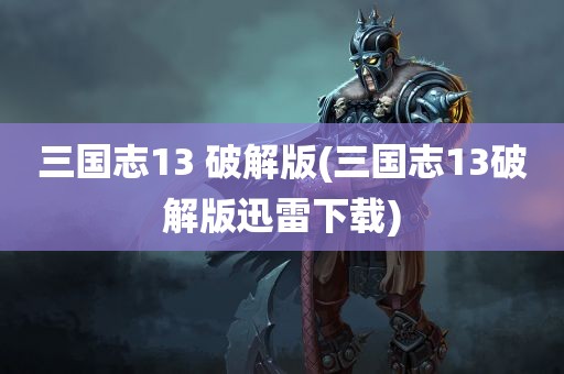 三国志13 破解版(三国志13破解版迅雷下载)