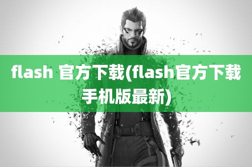 flash 官方下载(flash官方下载手机版最新)