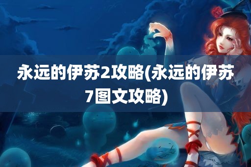 永远的伊苏2攻略(永远的伊苏7图文攻略)