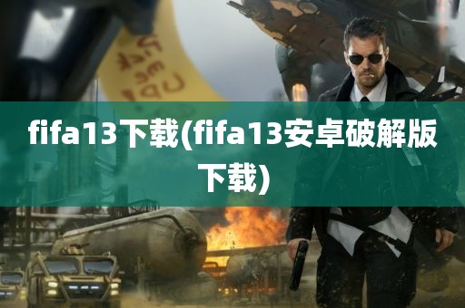 fifa13下载(fifa13安卓破解版下载)