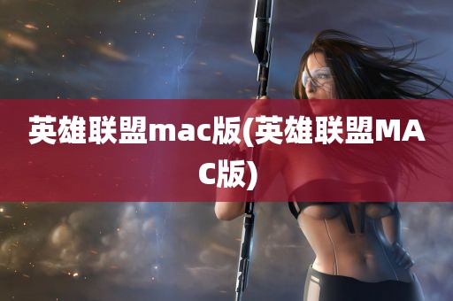 英雄联盟mac版(英雄联盟MAC版)