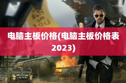 电脑主板价格(电脑主板价格表2023)